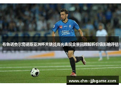 布鲁诺费尔南德斯亚洲杯关键战高光表现全景回顾解析价值影响评估