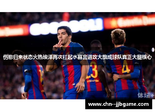 伤愈归来状态火热埃泽再次扛起水晶宫进攻大旗成球队真正大腿核心